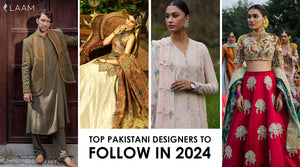 Top Pakistani Designers to Follow | 2024 Edition