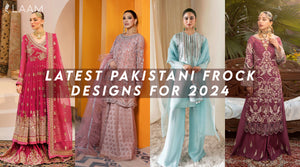 Latest Pakistani Frock Designs for 2024